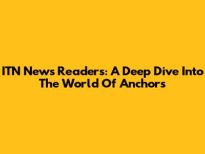 ITN News Readers: A Deep Dive Into The World Of Anchors