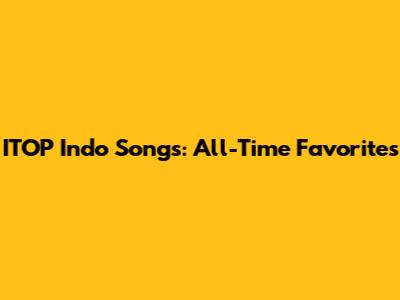 ITOP Indo Songs: All-Time Favorites