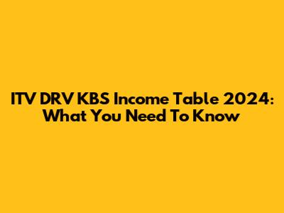 ITV DRV KBS Income Table 2024: What You Need To Know