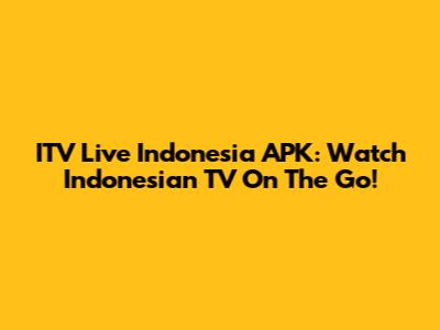 ITV Live Indonesia APK: Watch Indonesian TV On The Go!