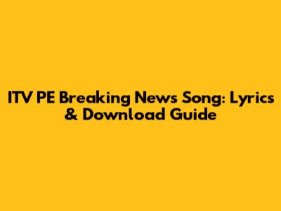 ITV PE Breaking News Song: Lyrics & Download Guide