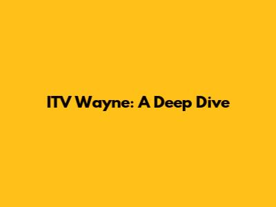 ITV Wayne: A Deep Dive