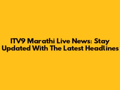 ITV9 Marathi Live News: Stay Updated With The Latest Headlines