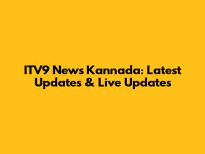 ITV9 News Kannada: Latest Updates & Live Updates