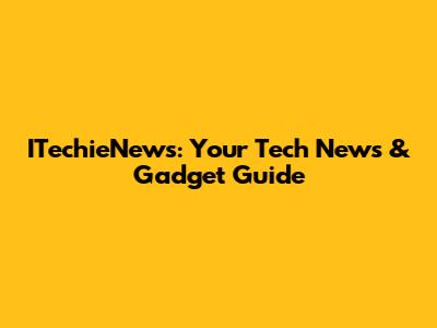 ITechieNews: Your Tech News & Gadget Guide