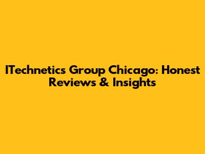 ITechnetics Group Chicago: Honest Reviews & Insights