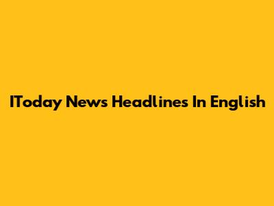 IToday News Headlines In English