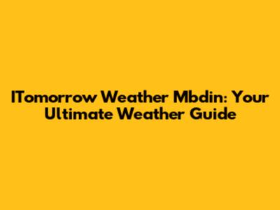 ITomorrow Weather Mbdin: Your Ultimate Weather Guide