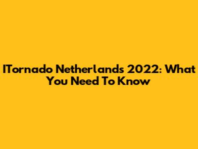 ITornado Netherlands 2022: What You Need To Know