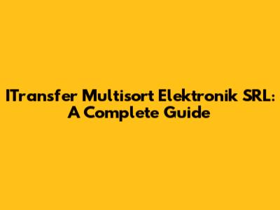 ITransfer Multisort Elektronik SRL: A Complete Guide