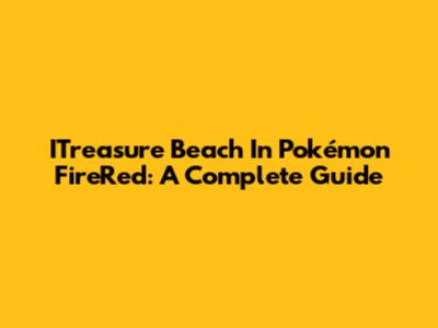 ITreasure Beach In Pokémon FireRed: A Complete Guide