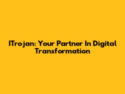 ITrojan: Your Partner In Digital Transformation