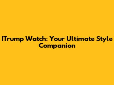 ITrump Watch: Your Ultimate Style Companion