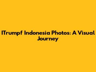 ITrumpf Indonesia Photos: A Visual Journey