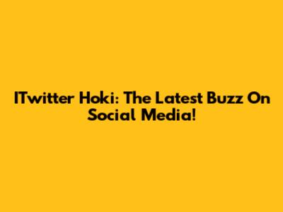 ITwitter Hoki: The Latest Buzz On Social Media!