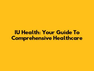 IU Health: Your Guide To Comprehensive Healthcare