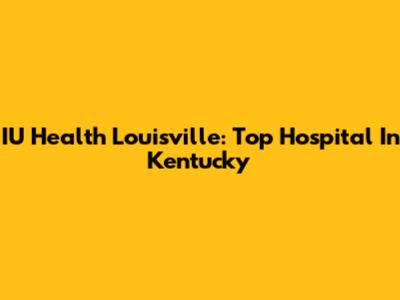IU Health Louisville: Top Hospital In Kentucky