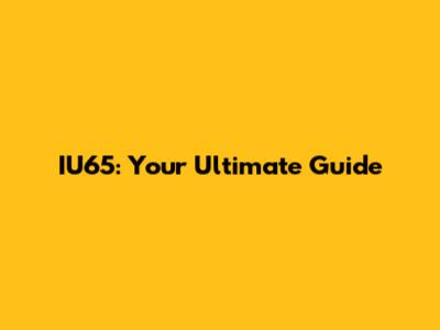 IU65: Your Ultimate Guide