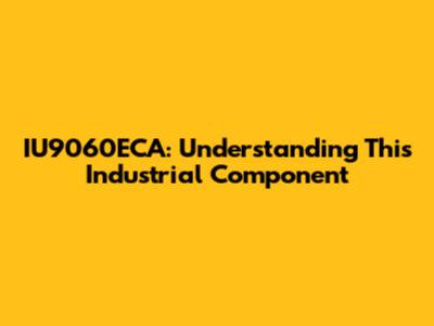 IU9060ECA: Understanding This Industrial Component