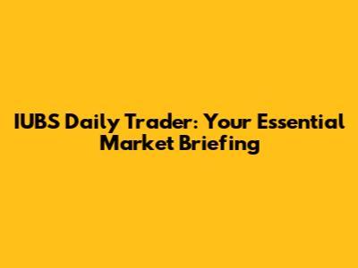 IUBS Daily Trader: Your Essential Market Briefing