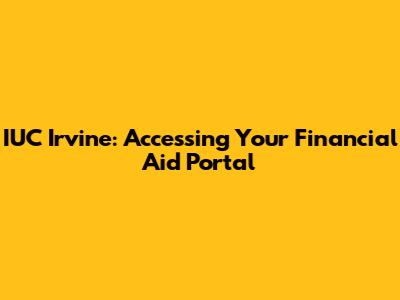 IUC Irvine: Accessing Your Financial Aid Portal