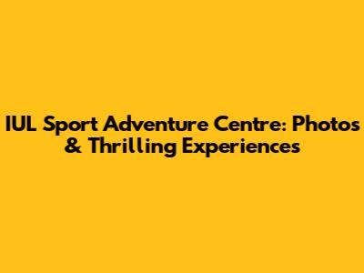 IUL Sport Adventure Centre: Photos & Thrilling Experiences