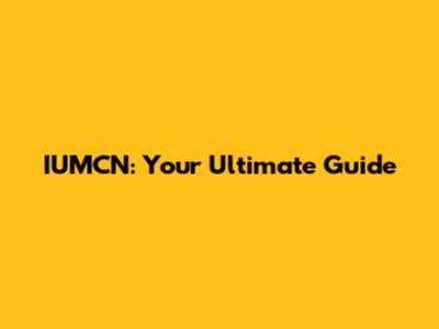 IUMCN: Your Ultimate Guide
