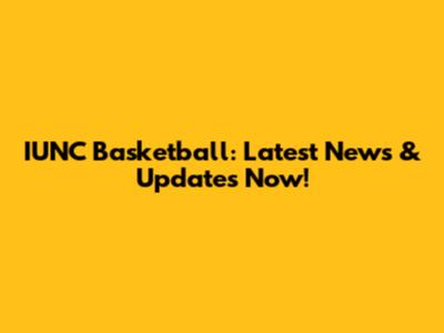 IUNC Basketball: Latest News & Updates Now!