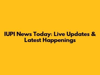 IUPI News Today: Live Updates & Latest Happenings
