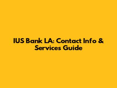 IUS Bank LA: Contact Info & Services Guide