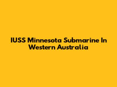 IUSS Minnesota Submarine In Western Australia