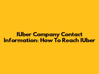 IUber Company Contact Information: How To Reach IUber