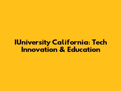IUniversity California: Tech Innovation & Education