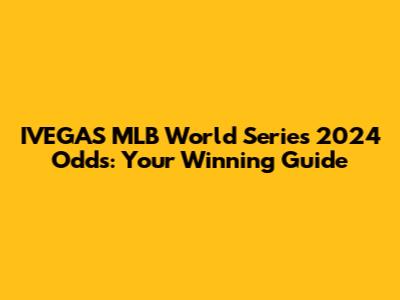 IVEGAS MLB World Series 2024 Odds: Your Winning Guide
