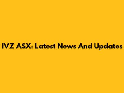 IVZ ASX: Latest News And Updates