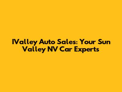 IValley Auto Sales: Your Sun Valley NV Car Experts