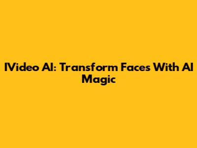 IVideo AI: Transform Faces With AI Magic