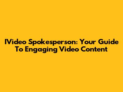 IVideo Spokesperson: Your Guide To Engaging Video Content