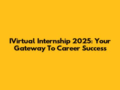 IVirtual Internship 2025: Your Gateway To Career Success