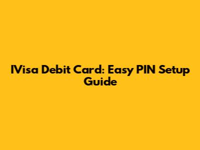 IVisa Debit Card: Easy PIN Setup Guide