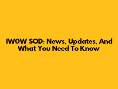 IW0W SOD: News, Updates, And What You Need To Know