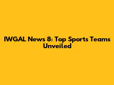 IWGAL News 8: Top Sports Teams Unveiled