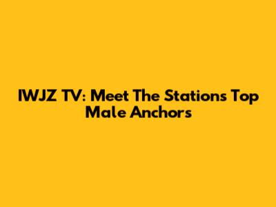 IWJZ TV: Meet The Station's Top Male Anchors
