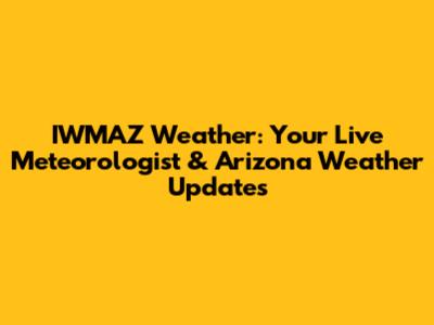 IWMAZ Weather: Your Live Meteorologist & Arizona Weather Updates