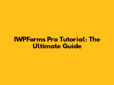 IWPForms Pro Tutorial: The Ultimate Guide