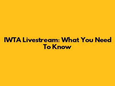 IWTA Livestream: What You Need To Know