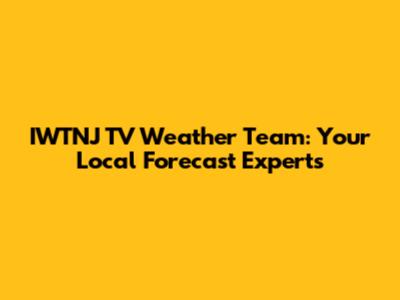 IWTNJ TV Weather Team: Your Local Forecast Experts