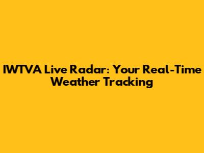 IWTVA Live Radar: Your Real-Time Weather Tracking