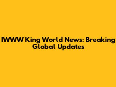 IWWW King World News: Breaking Global Updates
