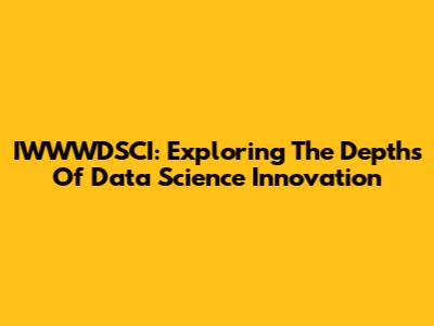 IWWWDSCI: Exploring The Depths Of Data Science Innovation